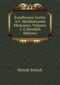Excellensen Grefve A.F. Skjoldebrands Memoarer, Volumes 1-2 (Swedish Edition)