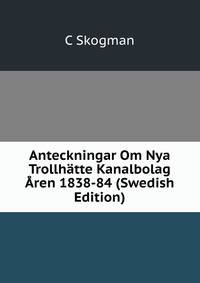Anteckningar Om Nya Trollhatte Kanalbolag Aren 1838-84 (Swedish Edition)