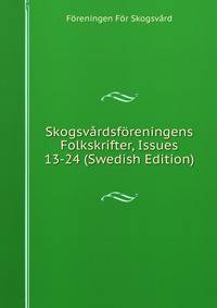 Skogsvardsforeningens Folkskrifter, Issues 13-24 (Swedish Edition)