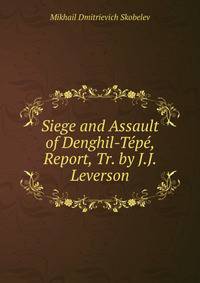 Siege and Assault of Denghil-Tepe, Report, Tr. by J.J. Leverson