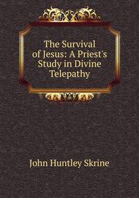 The Survival of Jesus: A Priest's Study in Divine Telepathy