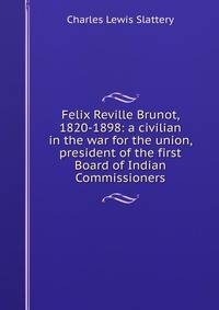 Felix Reville Brunot, 1820-1898: a civilian in the war for the union, president of the first Board of Indian Commissioners