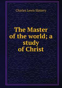 The Master of the world; a study of Christ