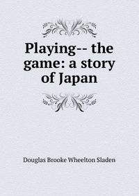 Playing-- the game: a story of Japan