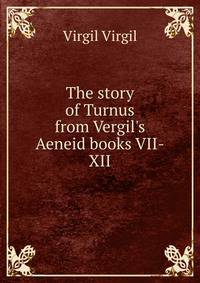 The story of Turnus from Vergil's Aeneid books VII-XII
