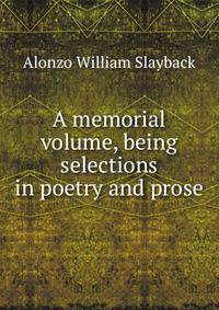 A memorial volume, being selections in poetry and prose