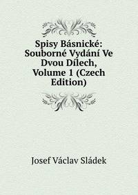 Spisy Basnicke: Souborne Vydani Ve Dvou Dilech, Volume 1 (Czech Edition)