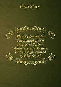 Slater's Sententi? Chronologic?: Or Improved System of Ancient and Modern Chronology. Revised by E.M. Sewell
