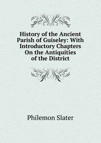 History of the Ancient Parish of Guiseley: With Introductory Chapters On the Antiquities of the District