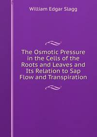 The Osmotic Pressure in the Cells of the Roots and Leaves and Its Relation to Sap Flow and Transpiration