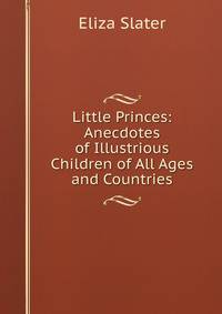 Little Princes: Anecdotes of Illustrious Children of All Ages and Countries