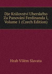 Dje Kralovstvi Uherskeho Za Panovani Ferdinanda I, Volume 1 (Czech Edition)