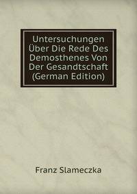 Untersuchungen Uber Die Rede Des Demosthenes Von Der Gesandtschaft (German Edition)