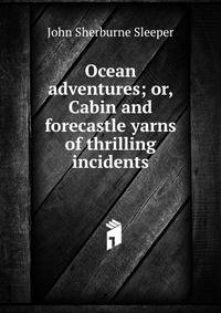 Ocean adventures; or, Cabin and forecastle yarns of thrilling incidents