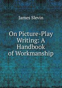 On Picture-Play Writing: A Handbook of Workmanship