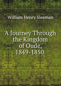A Journey Through the Kingdom of Oude, 1849-1850 .