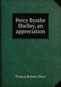 Percy Bysshe Shelley, an appreciation