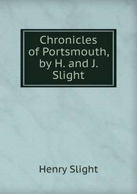Chronicles of Portsmouth, by H. and J. Slight