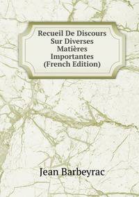 Recueil De Discours Sur Diverses Matieres Importantes (French Edition)
