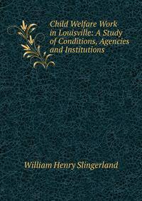 Child Welfare Work in Louisville: A Study of Conditions, Agencies and Institutions