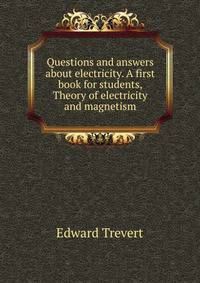 Questions and answers about electricity. A first book for students, Theory of electricity and magnetism