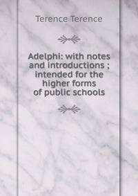 Adelphi: with notes and introductions ; intended for the higher forms of public schools