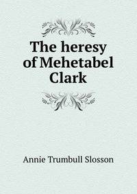The heresy of Mehetabel Clark