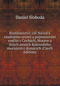 Rostlinnictvi: cili Navod k snadnemu urceni a pojmenovani rostlin v Cechach, Morave a jinych zemich Rakouskeho mocnarstvi domacich (Czech Edition)