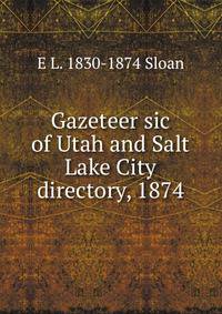 Gazeteer sic of Utah and Salt Lake City directory, 1874