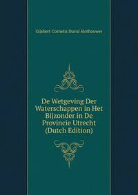 De Wetgeving Der Waterschappen in Het Bijzonder in De Provincie Utrecht (Dutch Edition)