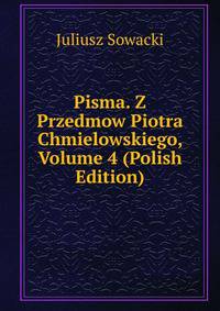 Pisma. Z Przedmow Piotra Chmielowskiego, Volume 4 (Polish Edition)
