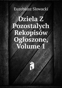 Dziela Z Pozostalych Rekopisow Ogloszone, Volume 1