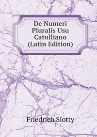 De Numeri Pluralis Usu Catulliano (Latin Edition)