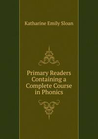 Primary Readers Containing a Complete Course in Phonics