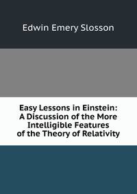 Easy Lessons in Einstein: A Discussion of the More Intelligible Features of the Theory of Relativity