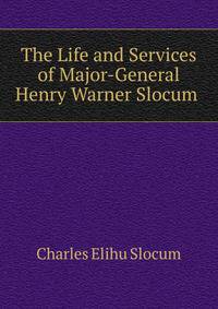 The Life and Services of Major-General Henry Warner Slocum .