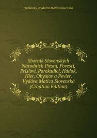 Sbornik Slovenskych Narodnich Piesni, Povesti, Prislovi, Porekadiel, Hadok, Hier, Obyajov a Povier. Vydava Matica Slovenska (Croatian Edition)