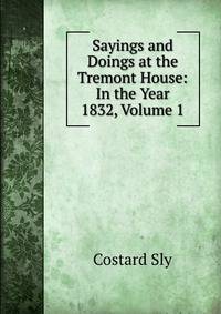 Sayings and Doings at the Tremont House: In the Year 1832, Volume 1