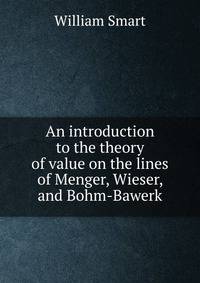 An introduction to the theory of value on the lines of Menger, Wieser, and Bohm-Bawerk
