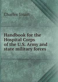 Handbook for the Hospital Corps of the U.S. Army and state military forces