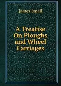 A Treatise On Ploughs and Wheel Carriages