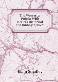 The Worcester Pulpit: With Notices Historical and Bibliographical