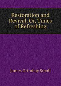 Restoration and Revival, Or, Times of Refreshing