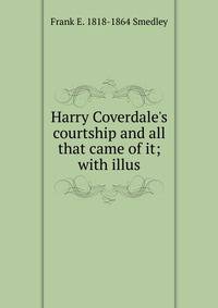 Harry Coverdale's courtship and all that came of it; with illus