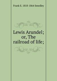 Lewis Arundel; or, The railroad of life;