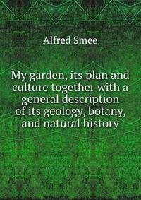 My garden, its plan and culture together with a general description of its geology, botany, and natural history