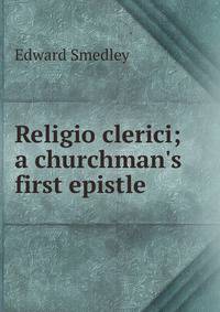 Religio clerici; a churchman's first epistle