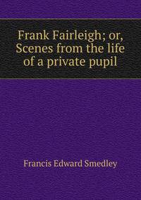 Frank Fairleigh; or, Scenes from the life of a private pupil