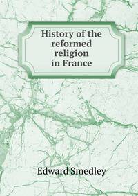 History of the reformed religion in France