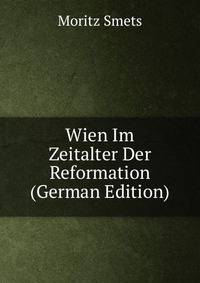 Wien Im Zeitalter Der Reformation (German Edition)